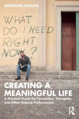 Crear una vida con sentido: Guía práctica para consejeros, terapeutas y otros profesionales de la ayuda - Creating a Meaningful Life: A Practical Guide for Counselors, Therapists, and Other Helping Professionals