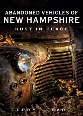 Vehículos Abandonados de New Hampshire: Rust in Peace - Abandoned Vehicles of New Hampshire: Rust in Peace