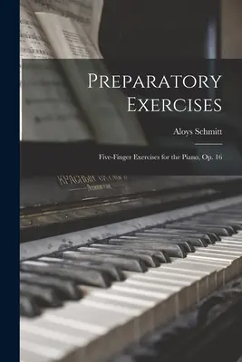 Ejercicios preparatorios: Ejercicios de cinco dedos para piano, op. 16 - Preparatory Exercises: Five-finger Exercises for the Piano, op. 16