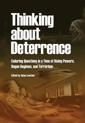 Pensar la disuasión: Cuestiones permanentes en una época de potencias emergentes, regímenes rebeldes y terrorismo - Thinking about Deterrence: Enduring Questions in a Time of Rising Powers, Rogue Regimes, and Terrorism