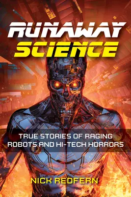 Ciencia desbocada: Historias reales de robots furiosos y horrores de alta tecnología - Runaway Science: True Stories of Raging Robots and Hi-Tech Horrors