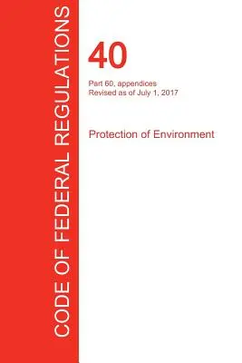 CFR 40, Parte 60, apéndices, Protección del medio ambiente, 01 de julio de 2017 (Volumen 9 de 37) (Oficina del Registro Federal (Cfr)) - CFR 40, Part 60, appendices, Protection of Environment, July 01, 2017 (Volume 9 of 37) (Office of the Federal Register (Cfr))