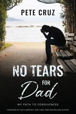 Sin Lágrimas Para Papá: Mi Camino Hacia El Perdon - No Tears for Dad: My Path to Forgiveness