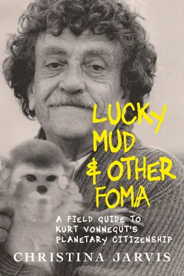 Lucky Mud & Other Foma: Una guía de campo sobre el ecologismo y la ciudadanía planetaria de Kurt Vonnegut - Lucky Mud & Other Foma: A Field Guide to Kurt Vonnegut's Environmentalism and Planetary Citizenship