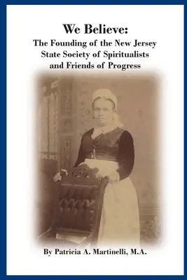 Creemos: La fundación de la Sociedad de Espiritistas y Amigos del Progreso del Estado de Nueva Jersey - We Believe: The Founding of the New Jersey State Society of Spiritualists and Friends of Progress