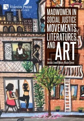 Madwomen in Social Justice Movements, Literatures, and Art (Las locas en los movimientos por la justicia social, la literatura y el arte) - Madwomen in Social Justice Movements, Literatures, and Art