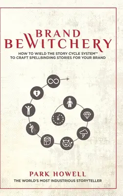 Brand Bewitchery: Cómo utilizar el Story Cycle System(TM) para crear historias fascinantes para su marca: Cómo utilizar el sistema Story Cycle - Brand Bewitchery: How to Wield The Story Cycle System(TM) To Craft Spellbinding Stories For Your Brand: How To Wield The Story Cycle Sys