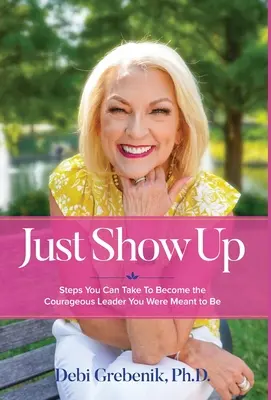 Just Show Up: Pasos que puedes dar para convertirte en el líder valiente que estás destinado a ser - Just Show Up: Steps You Can Take To Become the Courageous Leader You Were Meant to Be