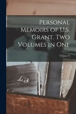 Memorias personales de U.S. Grant. Dos volúmenes en uno - Personal Memoirs of U.S. Grant. Two Volumes in One