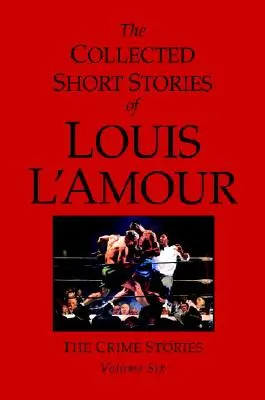 The Collected Short Stories of Louis l'Amour, Volume 6: Historias de crímenes - The Collected Short Stories of Louis l'Amour, Volume 6: The Crime Stories