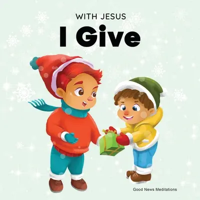 Con Jesús doy: Un inspirador libro cristiano navideño para niños sobre el verdadero significado de estas fiestas - With Jesus I Give: An inspiring Christian Christmas children book about the true meaning of this holiday season