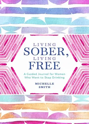 Vivir sobrio, vivir libre: Un diario guiado para mujeres que quieren dejar de beber - Living Sober, Living Free: A Guided Journal for Women Who Want to Stop Drinking