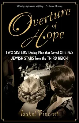 Obertura de la esperanza: el audaz plan de dos hermanas que salvó a las estrellas judías de la ópera del Tercer Reich - Overture of Hope: Two Sisters' Daring Plan That Saved Opera's Jewish Stars from the Third Reich