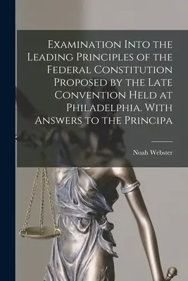 Examen de los principales principios de la Constitución Federal propuesta por la última Convención celebrada en Filadelfia. Con respuestas a los principios - Examination Into the Leading Principles of the Federal Constitution Proposed by the Late Convention Held at Philadelphia. With Answers to the Principa