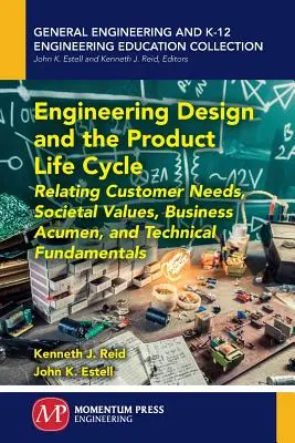 Diseño técnico y ciclo de vida del producto: La relación entre las necesidades del cliente, los valores sociales, la visión empresarial y los fundamentos técnicos - Engineering Design and the Product Life Cycle: Relating Customer Needs, Societal Values, Business Acumen, and Technical Fundamentals