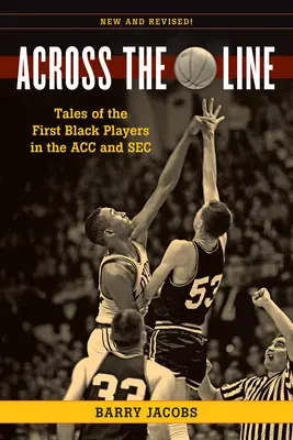 Across the Line: Historias de los primeros jugadores de baloncesto negros de la Acc y la SEC - Across the Line: Tales of the First Black Basketball Players in the Acc and SEC