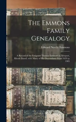 The Emmons Family Genealogy: a Record of the Emigrant Thomas Emmons of Newport, Rhode Island, With Many of His Descendants From 1639 to 1905 (Genealogía de la familia Emmons: registro del emigrante Thomas Emmons de Newport, Rhode Island, con muchos de sus descendientes desde 1639 hasta 1905) - The Emmons Family Genealogy: a Record of the Emigrant Thomas Emmons of Newport, Rhode Island, With Many of His Descendants From 1639 to 1905