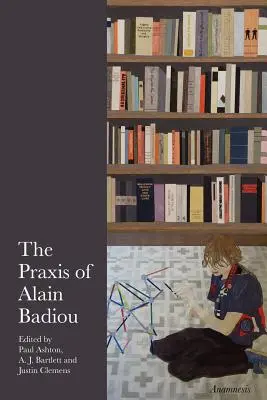 La praxis de Alain Badiou - The Praxis of Alain Badiou