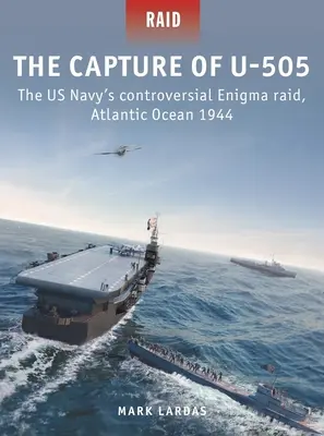 La captura del U-505: La controvertida incursión Enigma de la Marina de los EE.UU., Océano Atlántico 1944 - The Capture of U-505: The Us Navy's Controversial Enigma Raid, Atlantic Ocean 1944