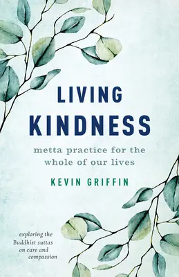 Vivir la bondad: La práctica de Metta para toda la vida - Living Kindness: Metta Practice for the Whole of Our Lives