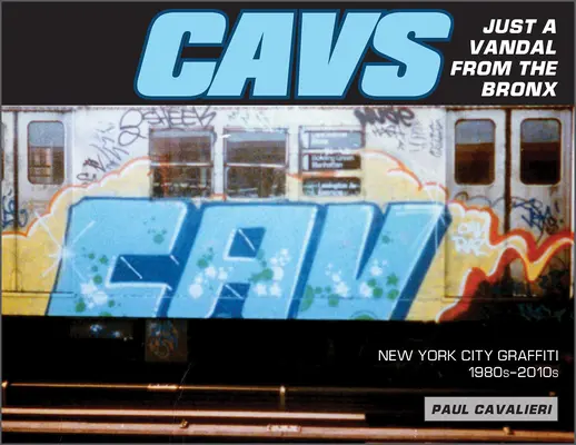 Cavs, sólo un vándalo del Bronx: Graffiti de Nueva York, décadas de 1980 a 2010 - Cavs, Just a Vandal from the Bronx: New York City Graffiti, 1980s-2010s