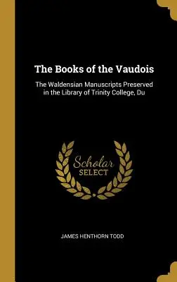 Los libros de los Vaudois: Los manuscritos valdenses conservados en la biblioteca del Trinity College, Du - The Books of the Vaudois: The Waldensian Manuscripts Preserved in the Library of Trinity College, Du