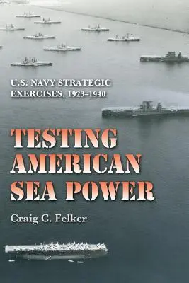 Testing American Sea Power: Ejercicios estratégicos de la Marina estadounidense, 1923-1940 - Testing American Sea Power: U.S. Navy Strategic Exercises, 1923-1940
