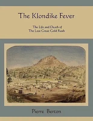 La fiebre de Klondike: Vida y muerte de la última gran fiebre del oro - The Klondike Fever: The Life and Death of the Last Great Gold Rush