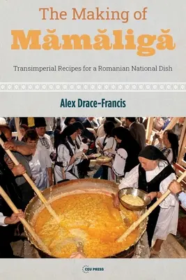 La fabricación de Mămăligă: Recetas transimperiales para un plato nacional rumano - The Making of Mămăligă: Transimperial Recipes for a Romanian National Dish