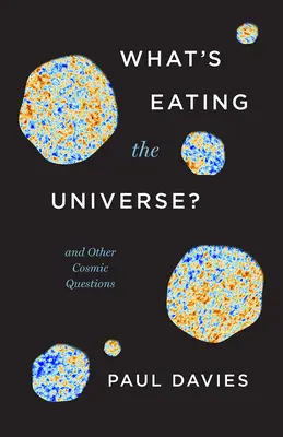 ¿Qué se está comiendo el Universo? Y otras preguntas cósmicas - What's Eating the Universe?: And Other Cosmic Questions