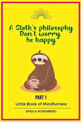 La filosofía de un perezoso: No te preocupes, sé feliz: Pequeño libro de Mindfulness (Parte 1) - A Sloth's philosophy, Don't worry be happy: Little Book of Mindfulness (Part 1)