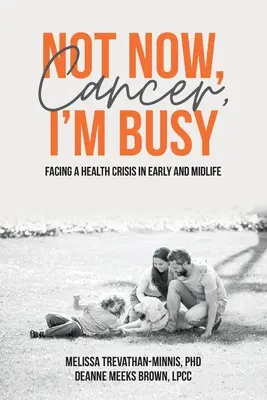 Ahora no, cáncer, estoy ocupada: Enfrentarse a una crisis de salud al principio y en la mediana edad - Not Now, Cancer, I'm Busy: Facing a Health Crisis in Early and Midlife