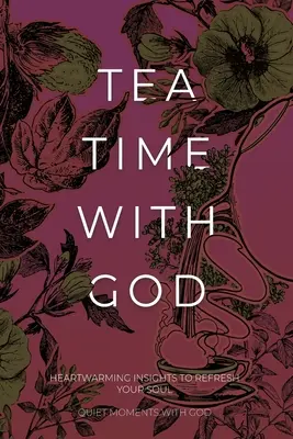 La hora del té con Dios: Ideas conmovedoras para refrescar tu alma - Tea Time with God: Heartwarming Insights to Refresh your Soul