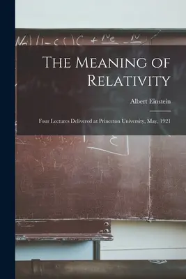 El significado de la relatividad: Cuatro conferencias pronunciadas en la Universidad de Princeton en mayo de 1921 - The Meaning of Relativity: Four Lectures Delivered at Princeton University, May, 1921