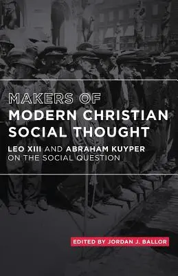 Forjadores del pensamiento social cristiano moderno: León XIII y Abraham Kuyper sobre la cuestión social - Makers of Modern Christian Social Thought: Leo XIII and Abraham Kuyper on the Social Question