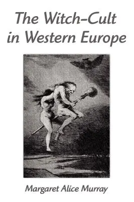 El culto a las brujas en Europa Occidental: Un estudio antropológico - The Witch-Cult in Western Europe: A Study in Anthropology