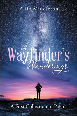 A Wayfinder's Wanderings: Primera colección de poemas: Una primera colección de poemas - A Wayfinder's Wanderings: A First Collection of Poems: A First Collection of Poems