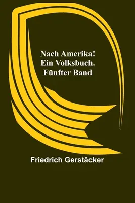 ¡Nach Amerika! Un libro popular. Fnfter Band - Nach Amerika! Ein Volksbuch. Fnfter Band