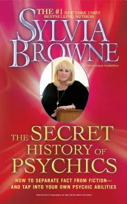 La historia secreta de los psíquicos: Cómo separar la realidad de la ficción y aprovechar tus propias habilidades psíquicas - The Secret History of Psychics: How to Separate Fact from Fiction - And Tap Into Your Own Psychic Abilities