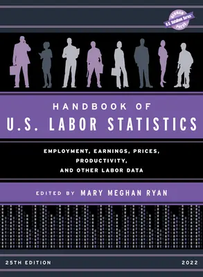 Handbook of U.S. Labor Statistics 2022: Employment, Earnings, Prices, Productivity, and Other Labor Data, 25ª edición - Handbook of U.S. Labor Statistics 2022: Employment, Earnings, Prices, Productivity, and Other Labor Data, 25th Edition