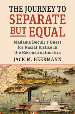 El viaje hacia Separados pero iguales: La búsqueda de justicia racial de Madame Decuir en la era de la Reconstrucción - The Journey to Separate But Equal: Madame Decuir's Quest for Racial Justice in the Reconstruction Era