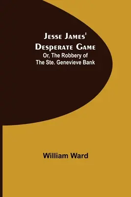 Jesse James' Desperate Game; Or, The Robbery of the Ste. Genevieve Bank (El juego desesperado de Jesse James o el robo del banco Ste. Genevieve) - Jesse James' Desperate Game; Or, The Robbery of the Ste. Genevieve Bank