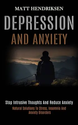 Depresión y ansiedad: Detenga los pensamientos intrusivos y reduzca la ansiedad (Soluciones naturales a los trastornos de estrés, insomnio y ansiedad) - Depression and Anxiety: Stop Intrusive Thoughts and Reduce Anxiety (Natural Solutions to Stress, Insomnia and Anxiety Disorders)