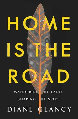 El hogar es el camino: Vagando por la tierra, dando forma al espíritu - Home Is the Road: Wandering the Land, Shaping the Spirit