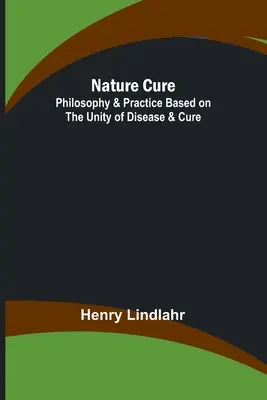 Nature Cure: Filosofía y Práctica Basadas en la Unidad de la Enfermedad y la Cura - Nature Cure: Philosophy & Practice Based on the Unity of Disease & Cure