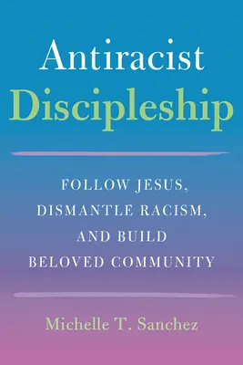 Color-Courageous Discipleship: Sigue a Jesús, desmantela el racismo y construye una comunidad amada - Color-Courageous Discipleship: Follow Jesus, Dismantle Racism, and Build Beloved Community