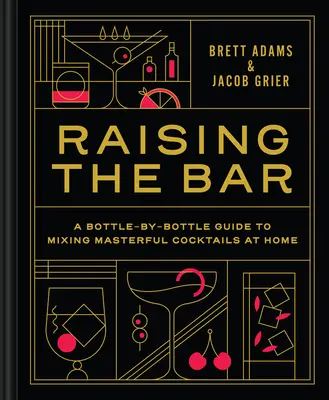 Subiendo el listón: Una guía botella a botella para preparar cócteles magistrales en casa - Raising the Bar: A Bottle-By-Bottle Guide to Mixing Masterful Cocktails at Home