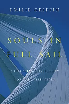 Almas a toda vela: Una espiritualidad cristiana para los últimos años - Souls in Full Sail: A Christian Spirituality for the Later Years