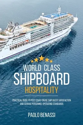 Hospitalidad a bordo de clase mundial: Guía Práctica para la Satisfacción de los Huéspedes de Cruceros Post COVID y Normas Operativas del Personal de Servicio - World Class Shipboard Hospitality: Practical Guide to Post COVID Cruise Ship Guest Satisfaction and Service Personnel Operating Standards