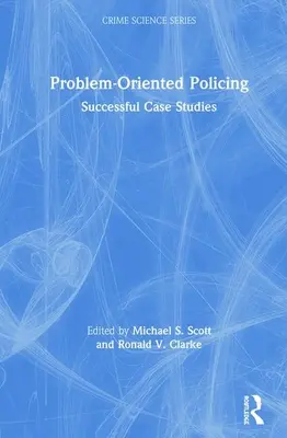 Vigilancia orientada a la resolución de problemas: Casos de éxito - Problem-Oriented Policing: Successful Case Studies